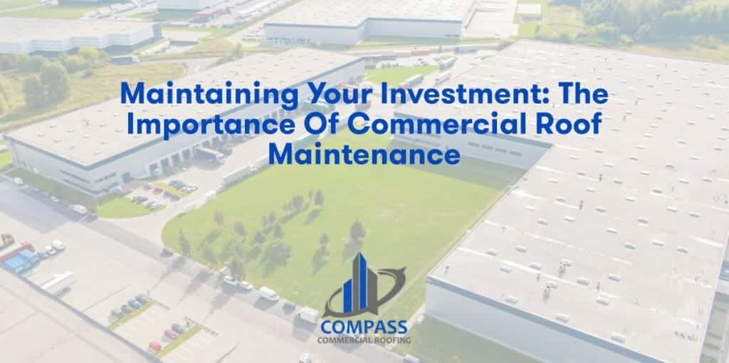 Maintaining Your Investment: The Importance of Commercial Roof Maintenance