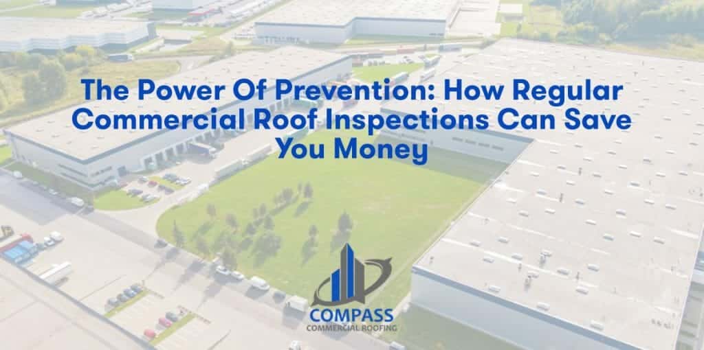 The Power of Prevention: How Regular Commercial Roof Inspections Can Save You Money