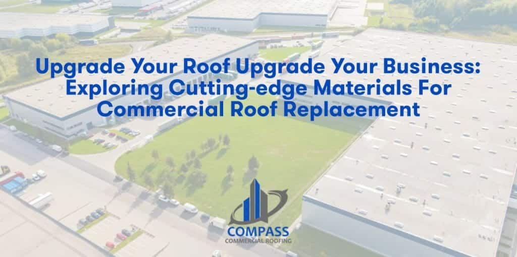 Upgrade Your Roof Upgrade Your Business: Exploring Cutting-Edge Materials for Commercial Roof Replacement