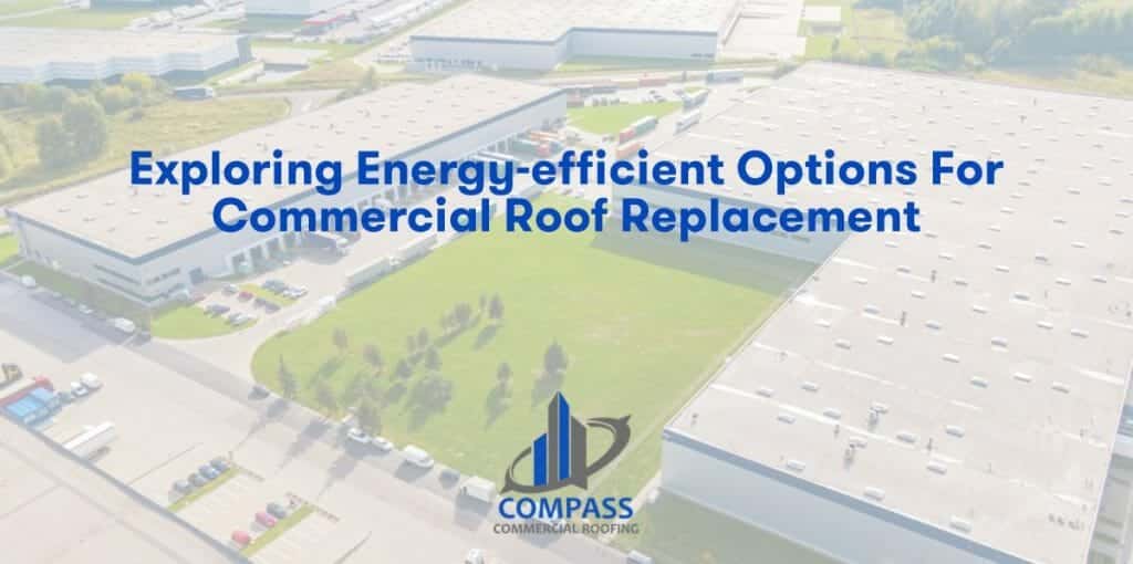 Exploring Energy-Efficient Options for Commercial Roof Replacement