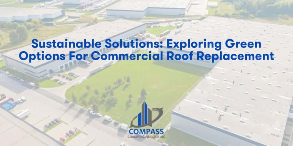 Sustainable Solutions: Exploring Green Options for Commercial Roof Replacement