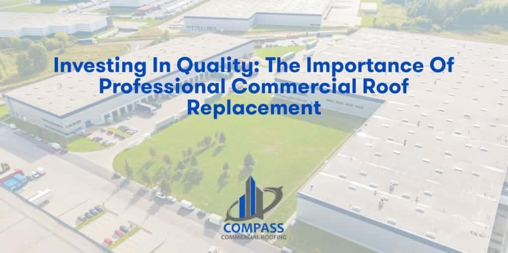 Investing in Quality: The Importance of Professional Commercial Roof Replacement