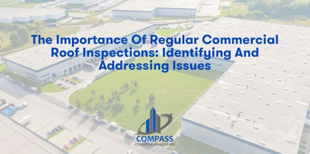 The Importance of Regular Commercial Roof Inspections: Identifying and Addressing Issues